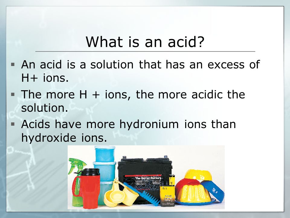 What is an acid.  An acid is a solution that has an excess of H+ ions.