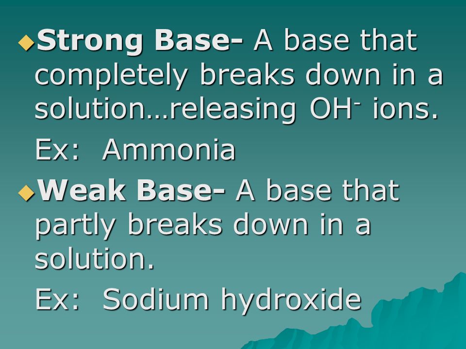  Strong Base- A base that completely breaks down in a solution…releasing OH - ions.