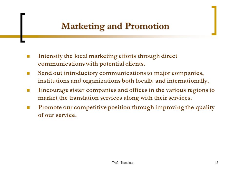 Marketing and Promotion Intensify the local marketing efforts through direct communications with potential clients.