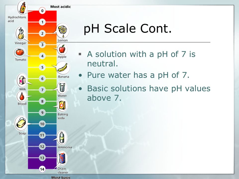 pH Scale Cont.  A solution with a pH of 7 is neutral.