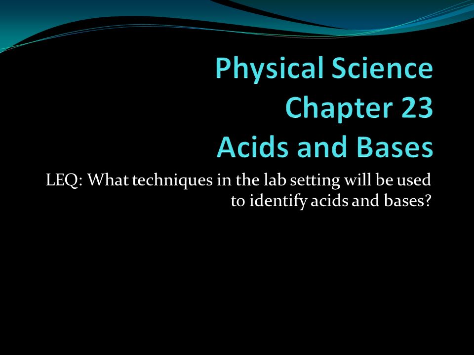 LEQ: What techniques in the lab setting will be used to identify acids and bases