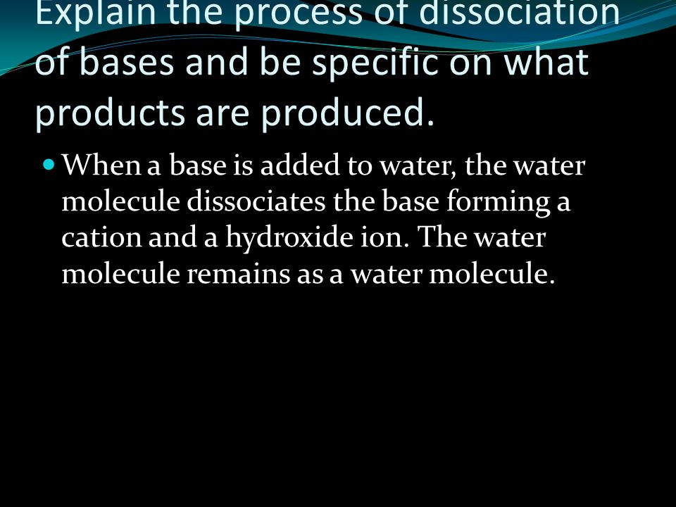 Explain the process of dissociation of bases and be specific on what products are produced.