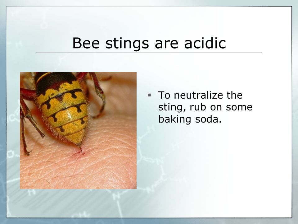 Bee stings are acidic  To neutralize the sting, rub on some baking soda.