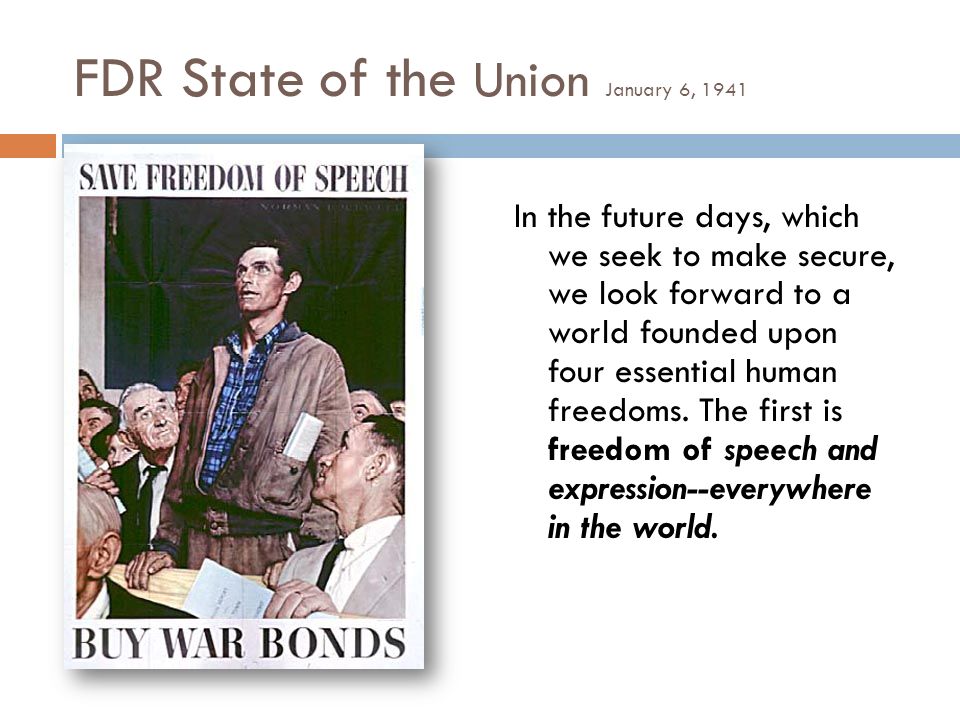 FDR State of the Union January 6, 1941 In the future days, which we seek to make secure, we look forward to a world founded upon four essential human freedoms.
