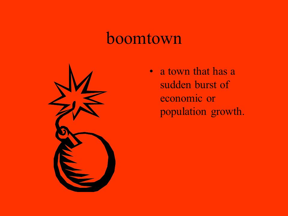 boomtown a town that has a sudden burst of economic or population growth.
