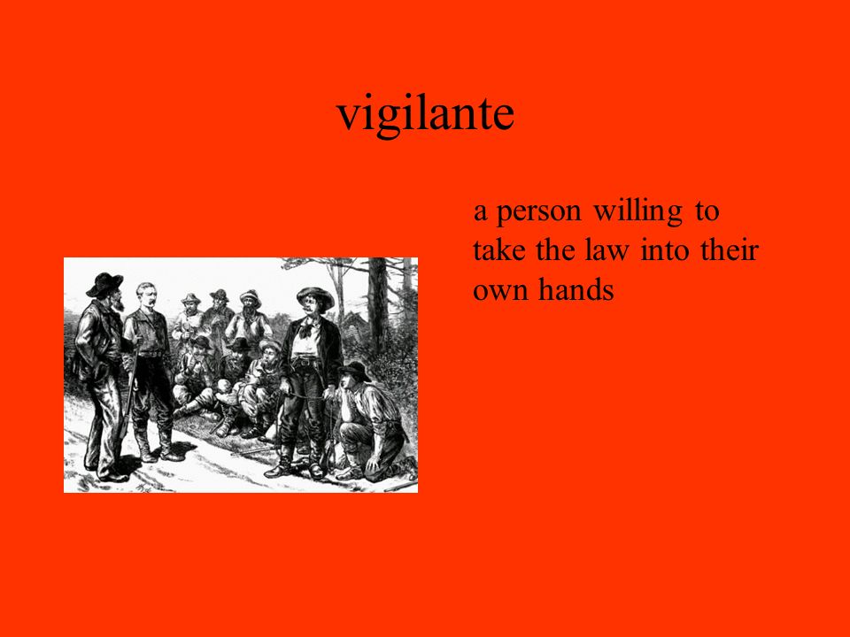 vigilante a person willing to take the law into their own hands