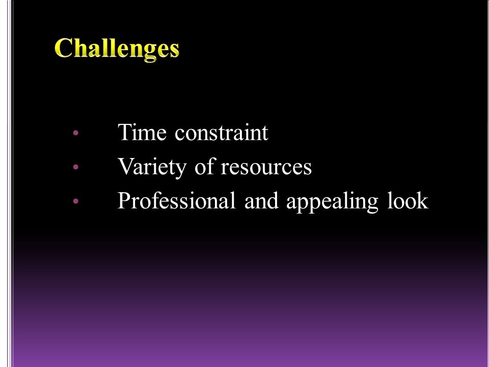 Time constraint Variety of resources Professional and appealing look