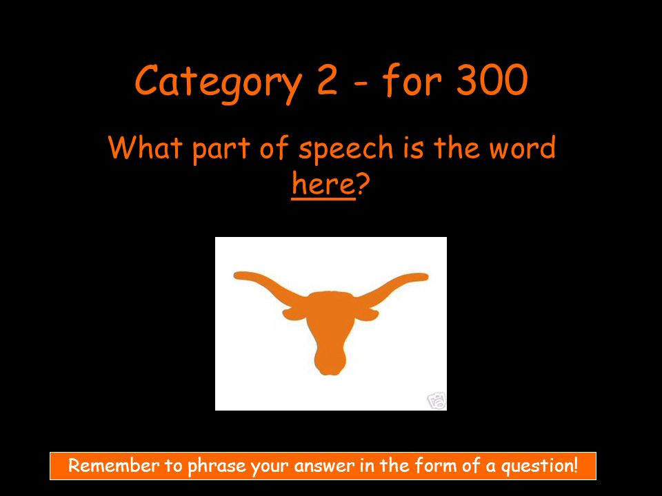 Category 2 - for 300 What part of speech is the word here.