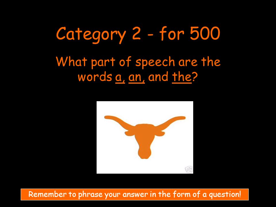 Category 2 - for 500 What part of speech are the words a, an, and the.
