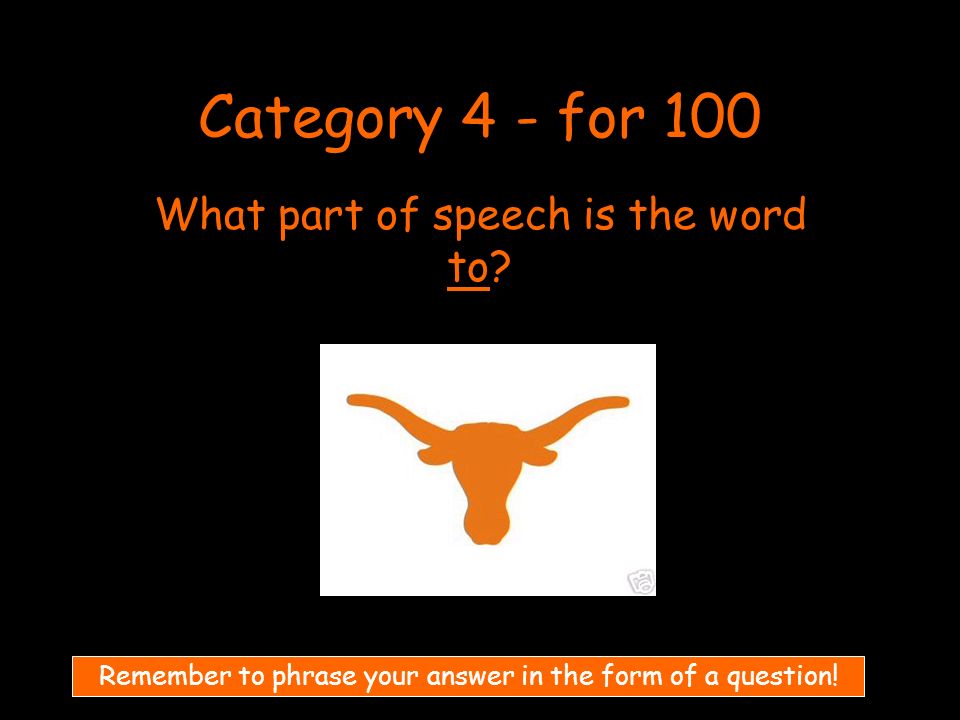 Category 4 - for 100 What part of speech is the word to.