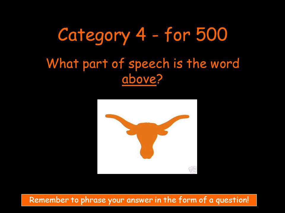 Category 4 - for 500 What part of speech is the word above.