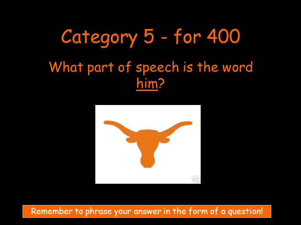 Category 5 - for 400 What part of speech is the word him.
