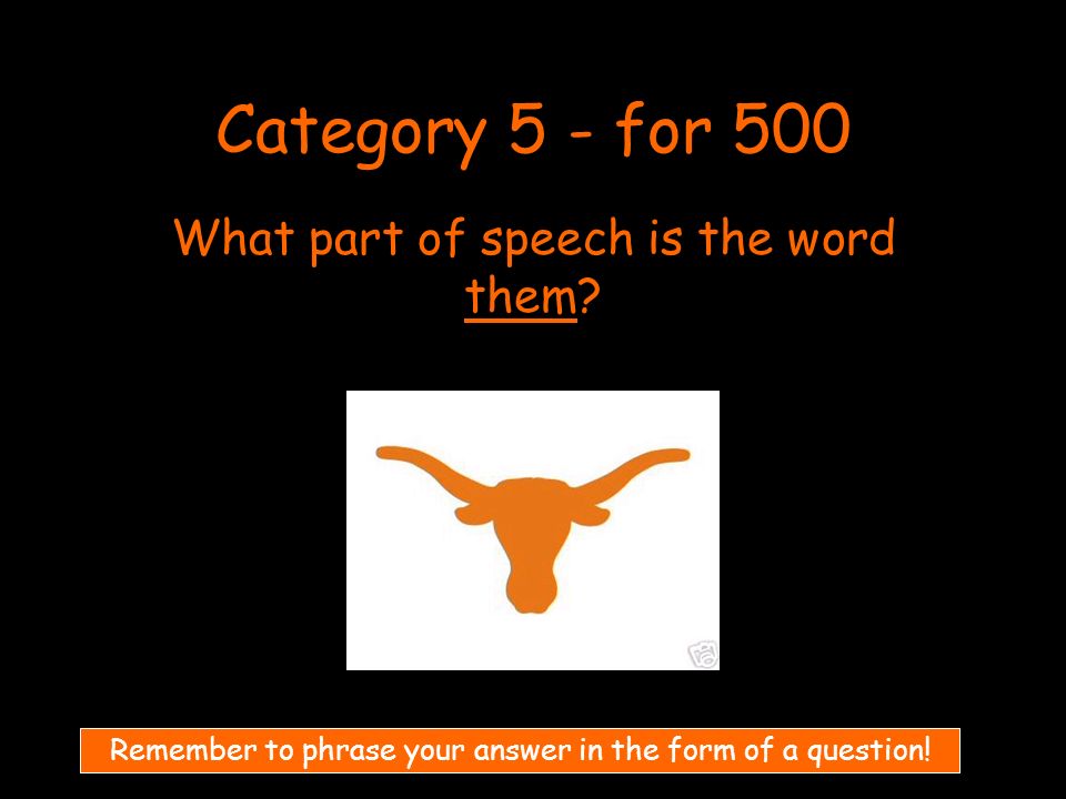 Category 5 - for 500 What part of speech is the word them.