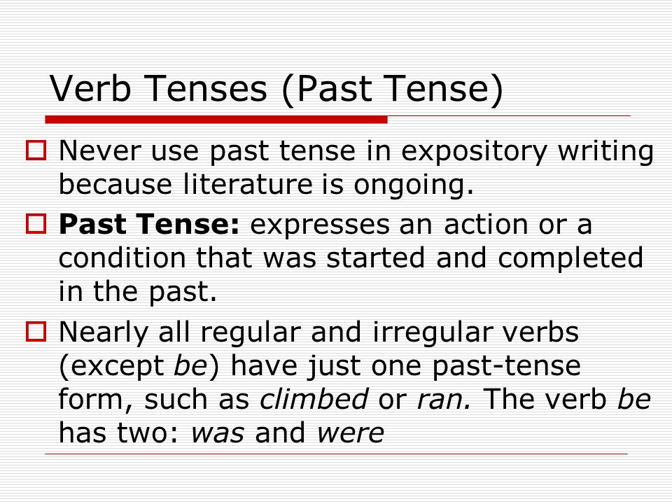 Verb Tenses (Past Tense)  Never use past tense in expository writing because literature is ongoing.