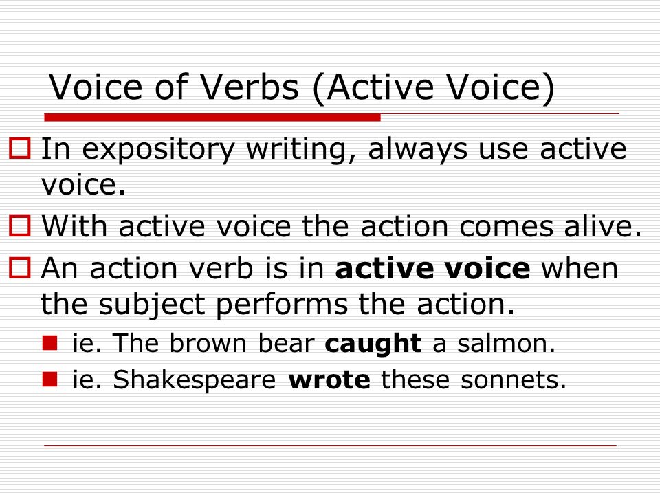 Voice of Verbs (Active Voice)  In expository writing, always use active voice.