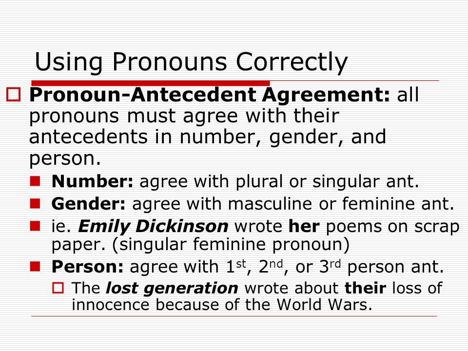 Using Pronouns Correctly  Pronoun-Antecedent Agreement: all pronouns must agree with their antecedents in number, gender, and person.