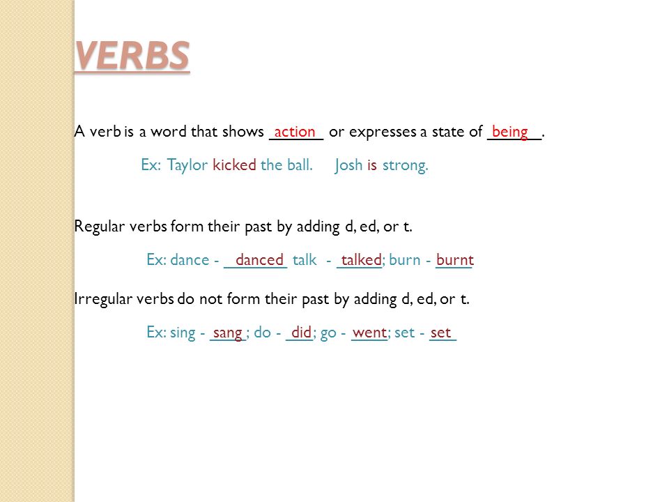 VERBS A verb is a word that shows ______ or expresses a state of ______.