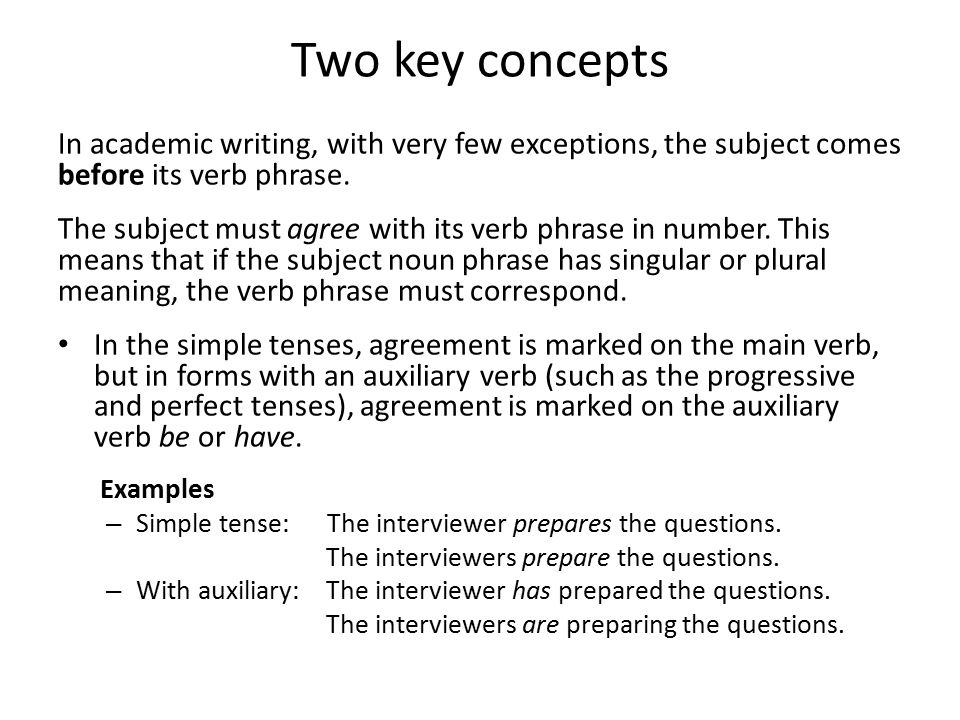 Two key concepts In academic writing, with very few exceptions, the subject comes before its verb phrase.
