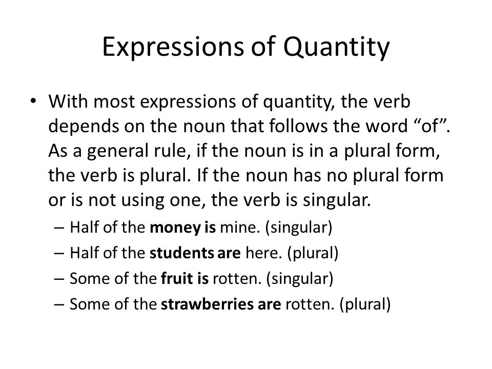 Expressions of Quantity With most expressions of quantity, the verb depends on the noun that follows the word of .