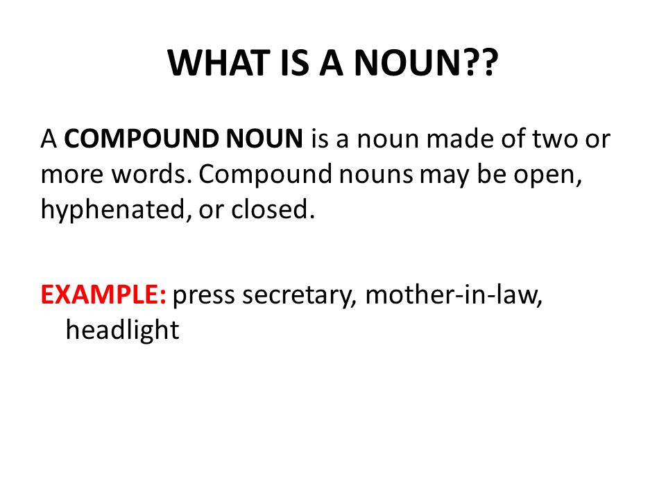 WHAT IS A NOUN . A COMPOUND NOUN is a noun made of two or more words.
