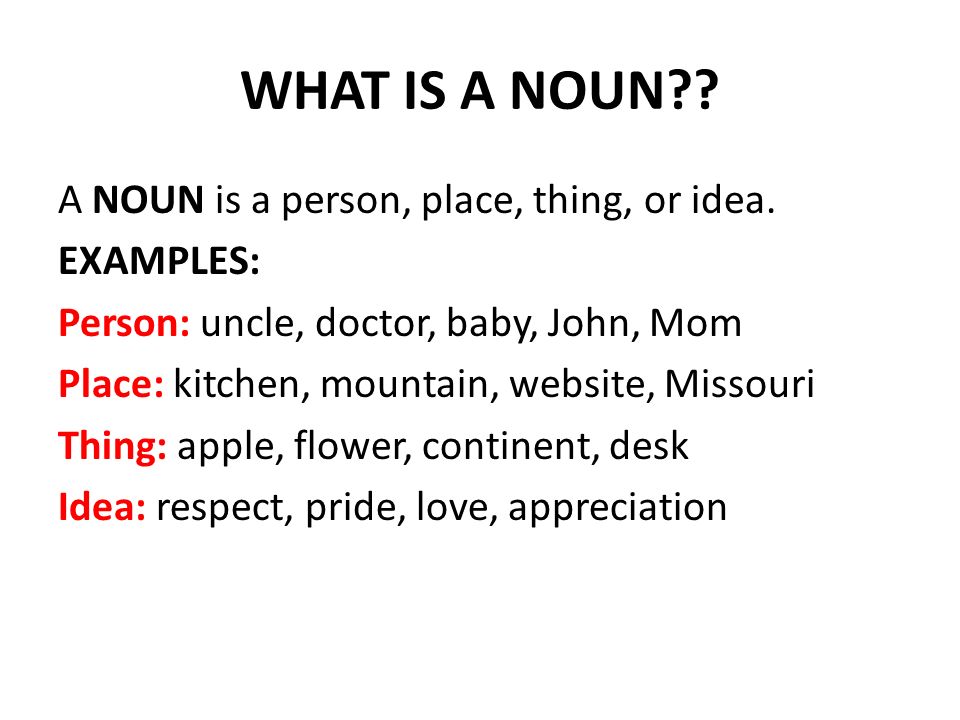 WHAT IS A NOUN . A NOUN is a person, place, thing, or idea.