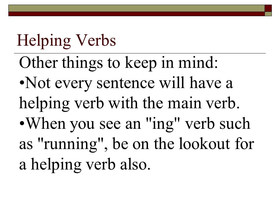 Helping Verbs Other things to keep in mind: Not every sentence will have a helping verb with the main verb.