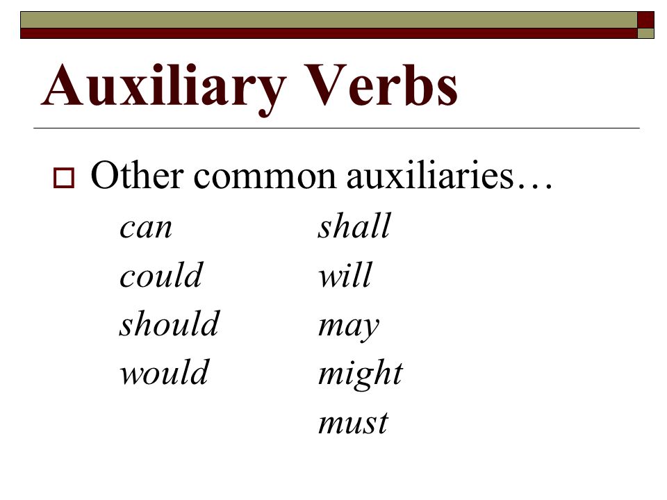 Auxiliary Verbs  Other common auxiliaries… canshall couldwill shouldmay wouldmight must
