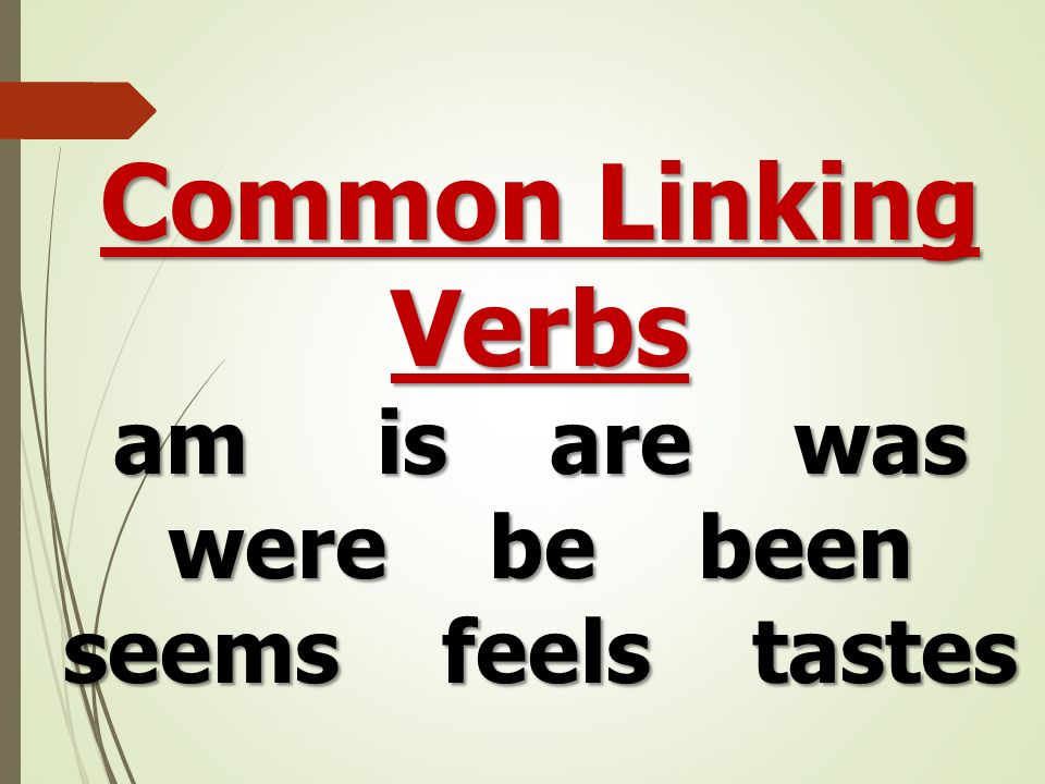 Common Linking Verbs am is are was were be been seems feels tastes
