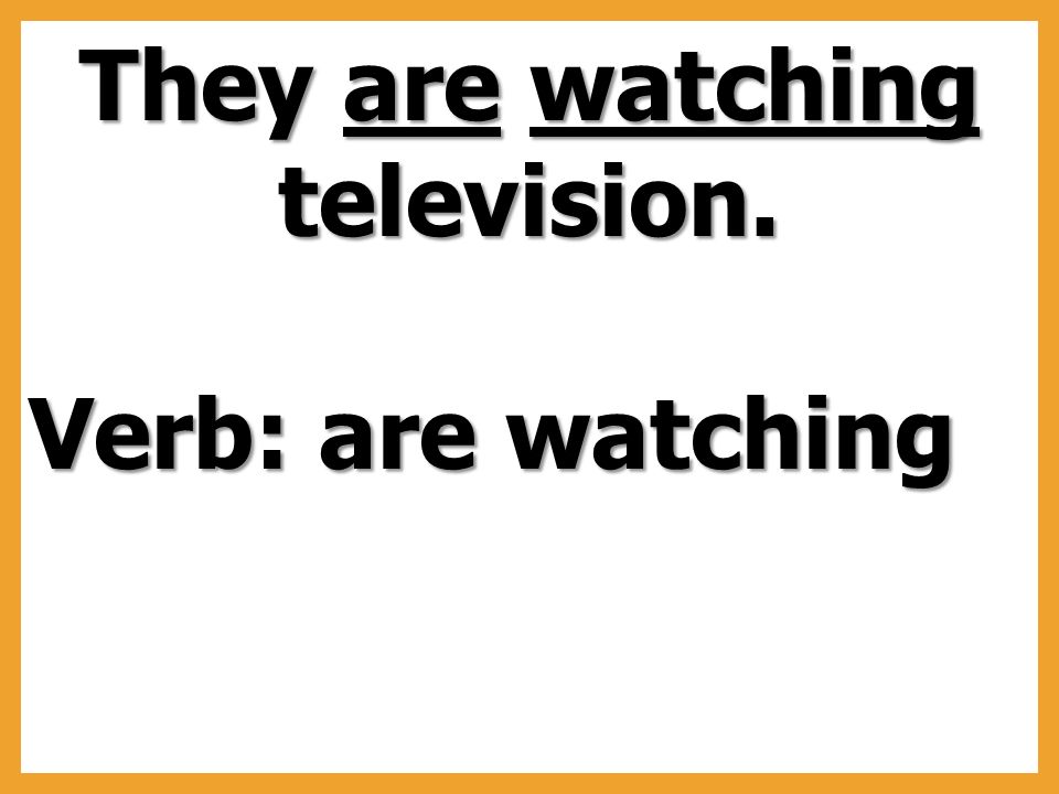 Verb: are watching
