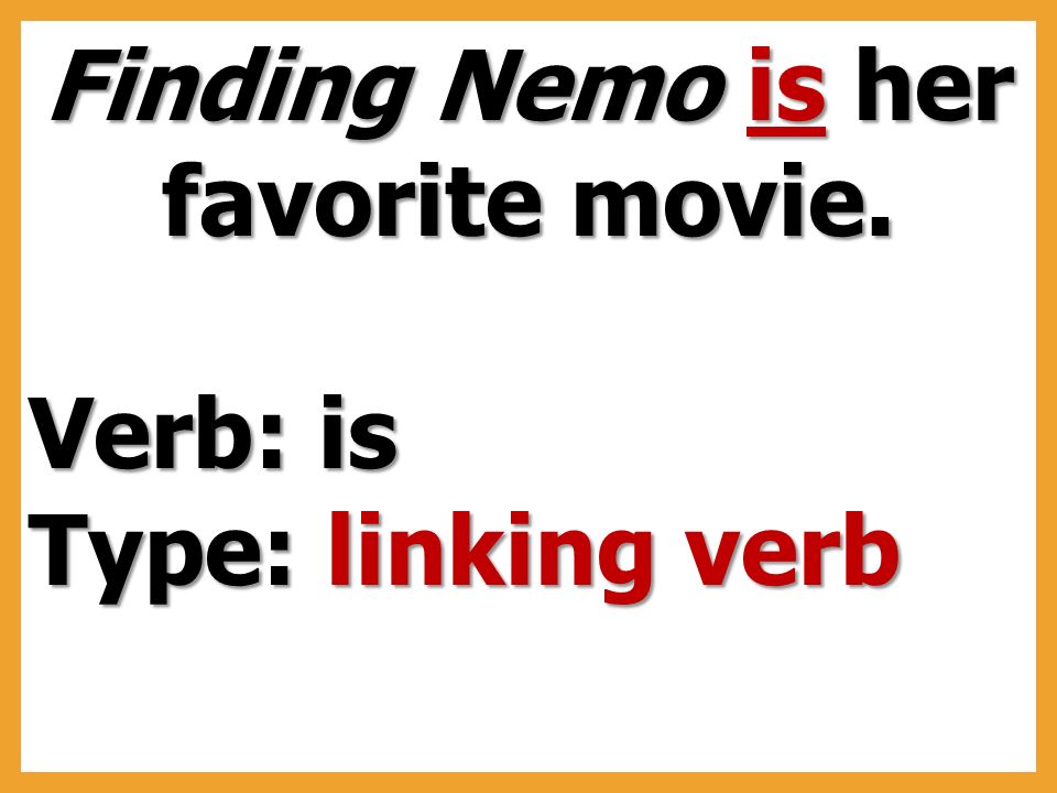 Finding Nemo is her favorite movie. Verb: is Type: linking verb