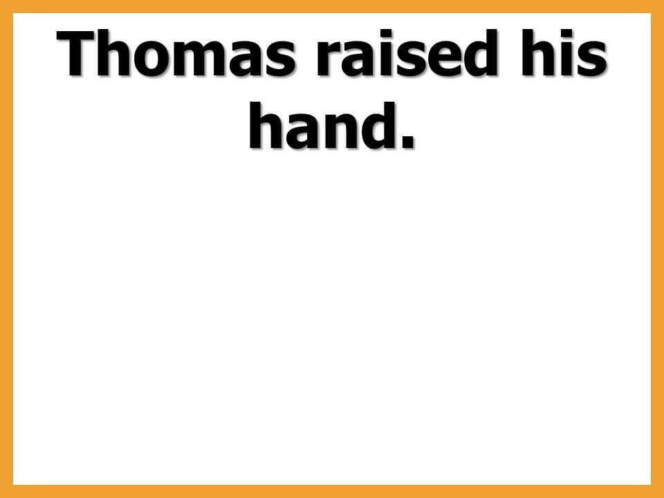 Thomas raised his hand.