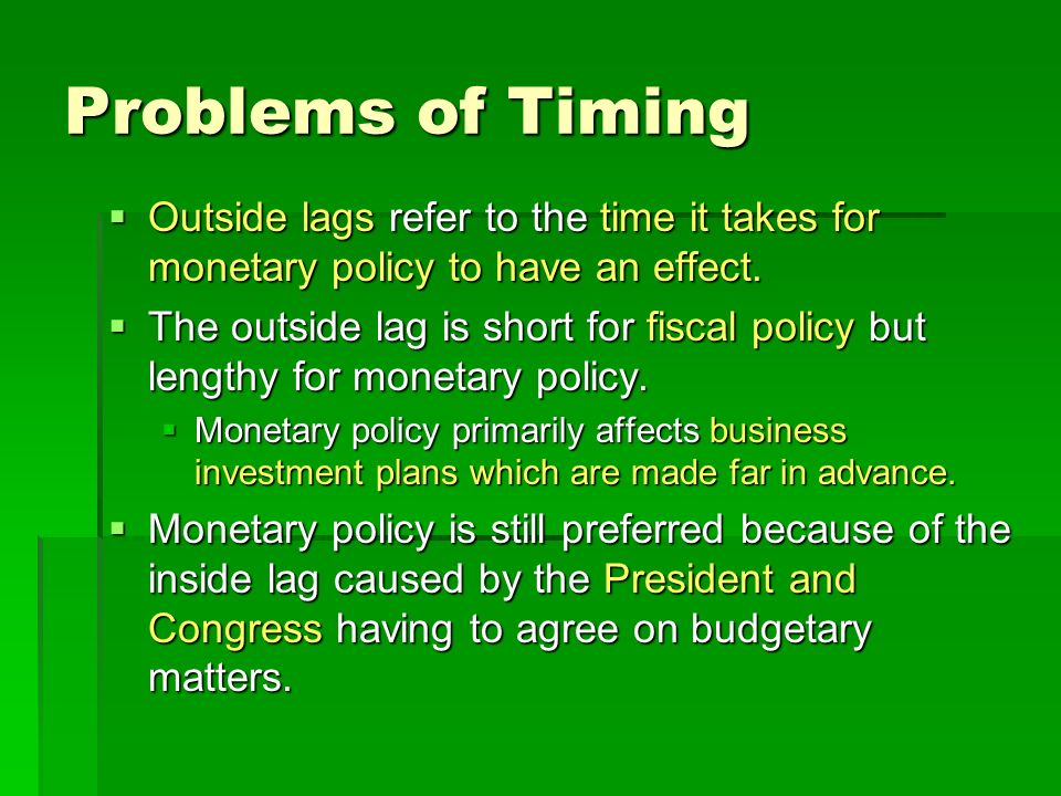 Problems of Timing  Outside lags refer to the time it takes for monetary policy to have an effect.