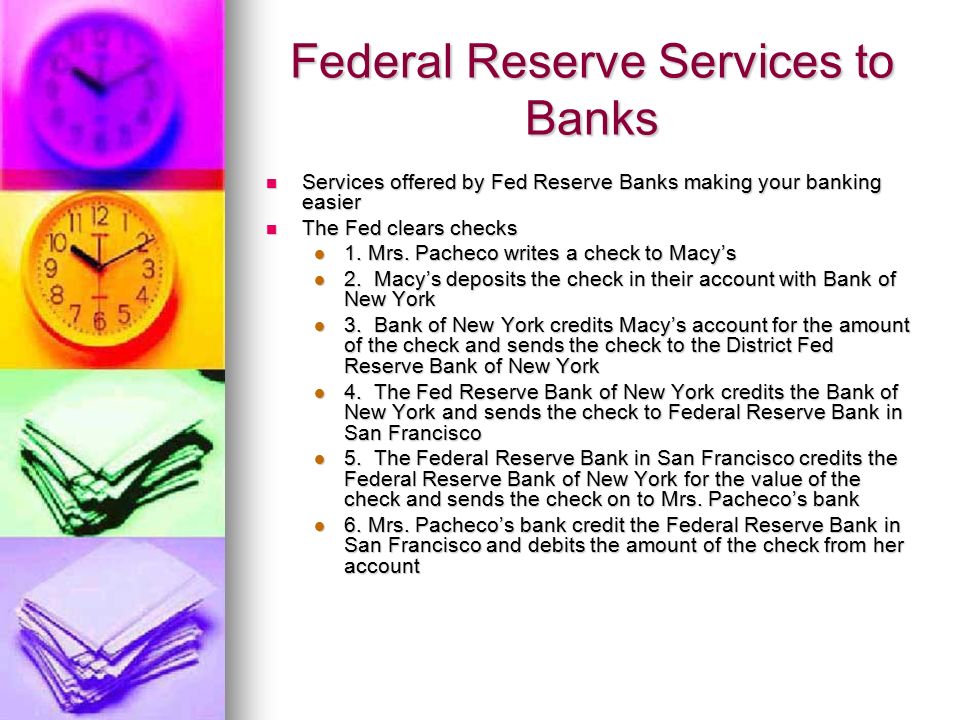 Federal Reserve Services to Banks Services offered by Fed Reserve Banks making your banking easier Services offered by Fed Reserve Banks making your banking easier The Fed clears checks The Fed clears checks 1.