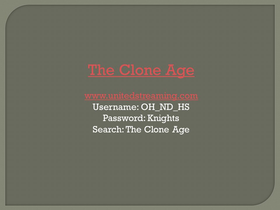 The Clone Age   Username: OH_ND_HS Password: Knights Search: The Clone Age