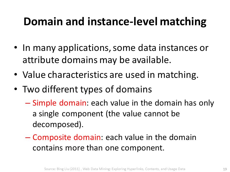 Domain and instance-level matching In many applications, some data instances or attribute domains may be available.