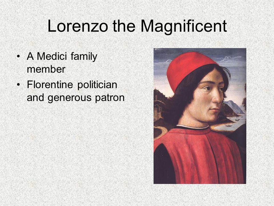 Lorenzo the Magnificent A Medici family member Florentine politician and generous patron