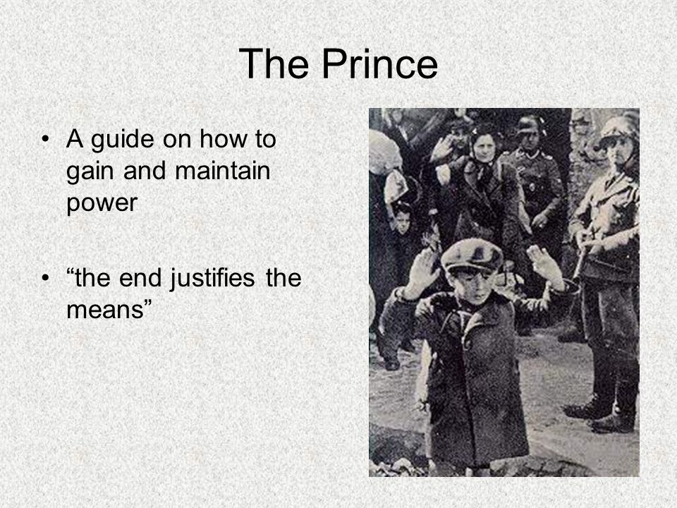 The Prince A guide on how to gain and maintain power the end justifies the means