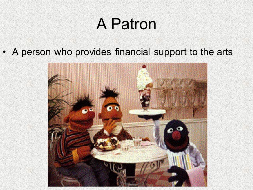 A Patron A person who provides financial support to the arts