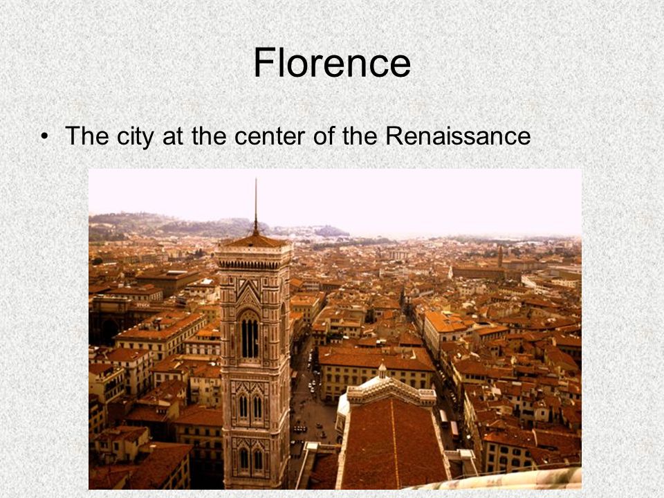 Florence The city at the center of the Renaissance