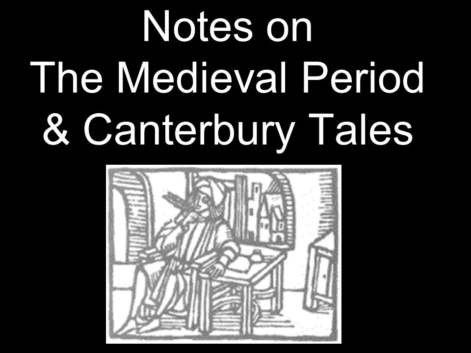 Notes on The Medieval Period & Canterbury Tales