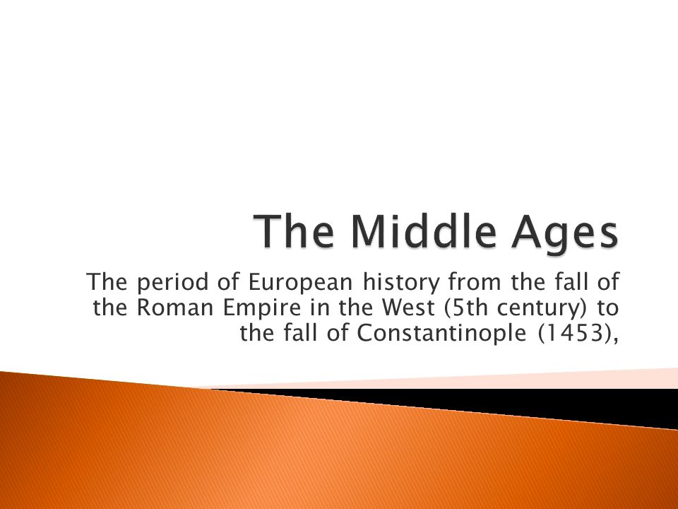 The period of European history from the fall of the Roman Empire in the West (5th century) to the fall of Constantinople (1453),