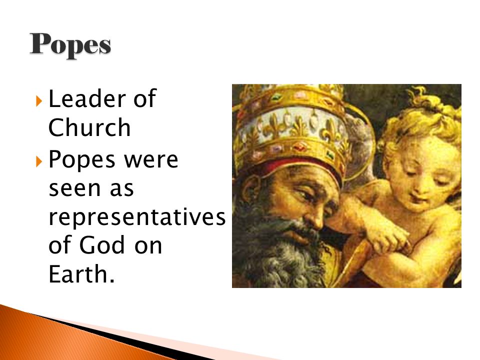  Leader of Church  Popes were seen as representatives of God on Earth.