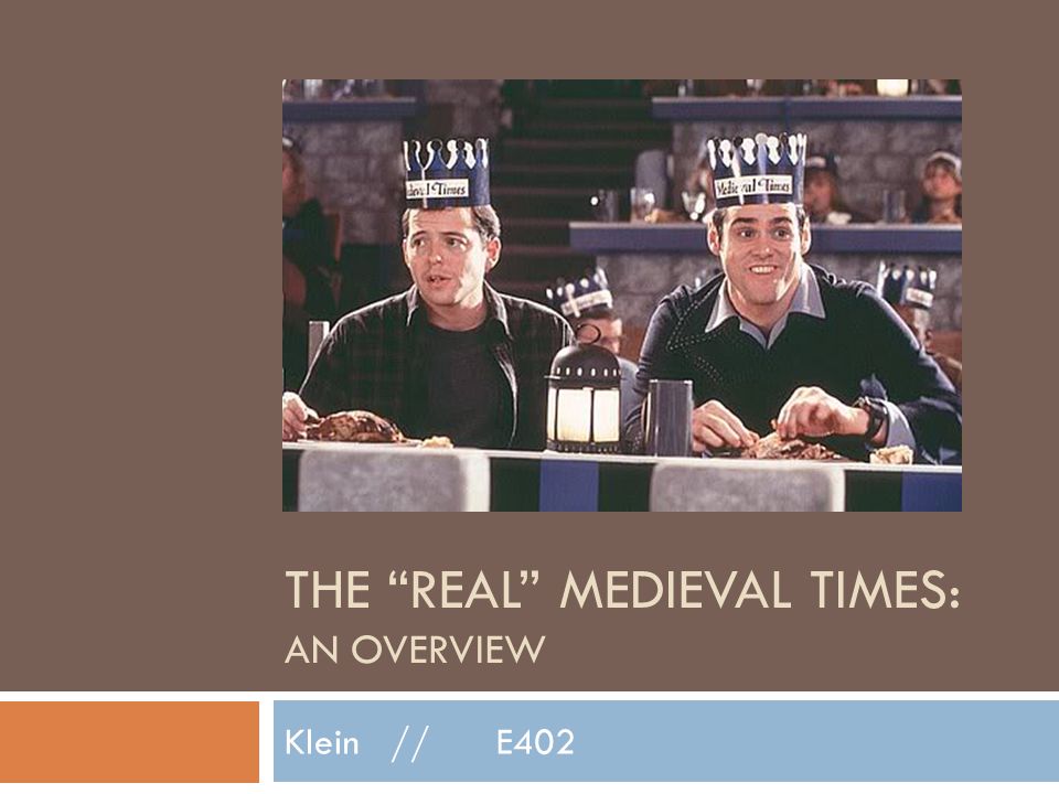 THE REAL MEDIEVAL TIMES: AN OVERVIEW Klein//E402