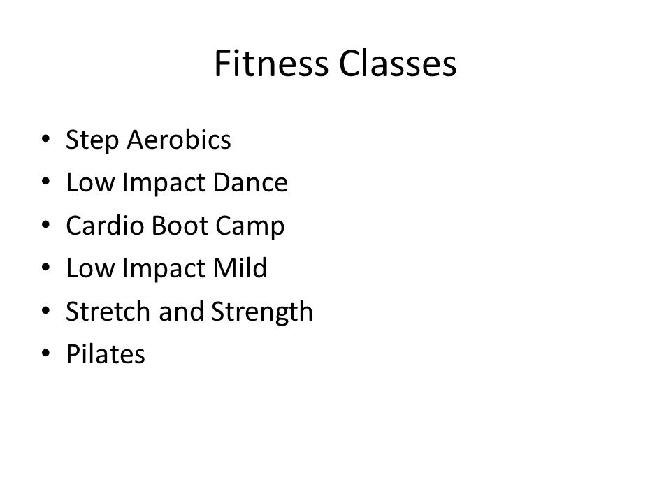 Fitness Classes Step Aerobics Low Impact Dance Cardio Boot Camp Low Impact Mild Stretch and Strength Pilates