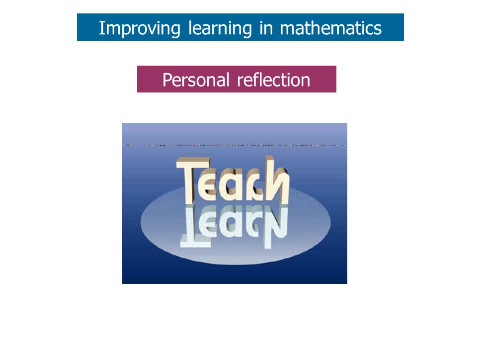 Improving learning in mathematics Personal reflection