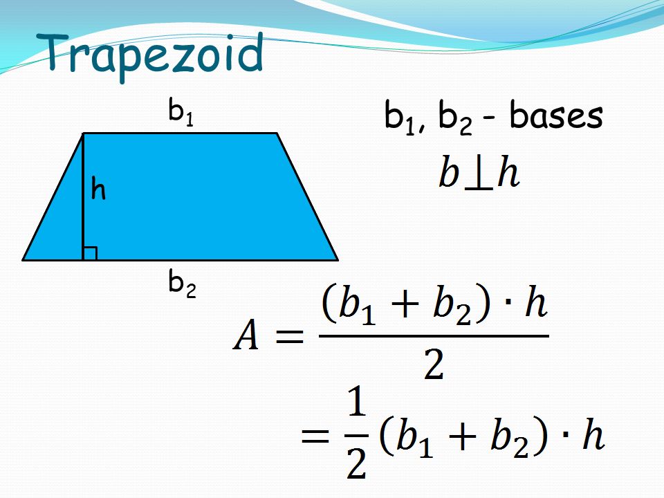 Trapezoid b 1, b 2 - bases b2b2 b1b1 h