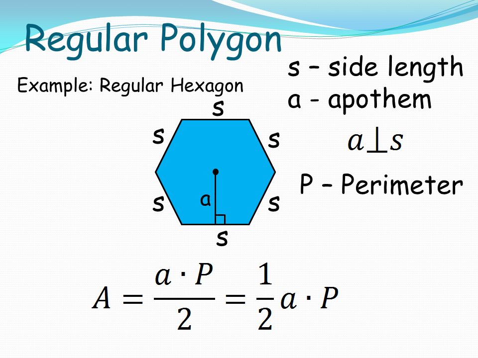 Regular Polygon s – side length a - apothem Example: Regular Hexagon s s s s s s a P – Perimeter