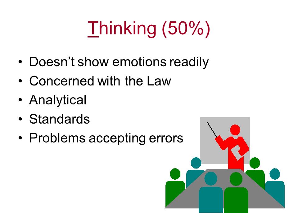 Thinking (50%) Doesn’t show emotions readily Concerned with the Law Analytical Standards Problems accepting errors