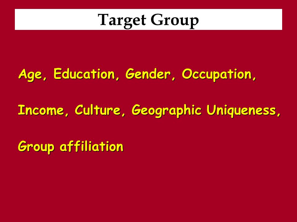 Target Group Age, Education, Gender, Occupation, Income, Culture, Geographic Uniqueness, Group affiliation