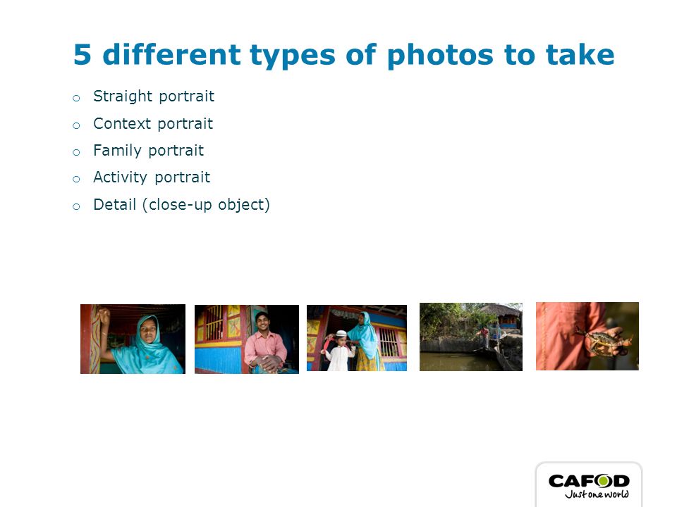 5 different types of photos to take o Straight portrait o Context portrait o Family portrait o Activity portrait o Detail (close-up object)
